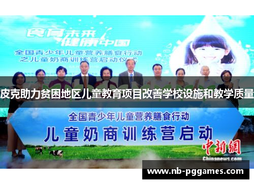 皮克助力贫困地区儿童教育项目改善学校设施和教学质量