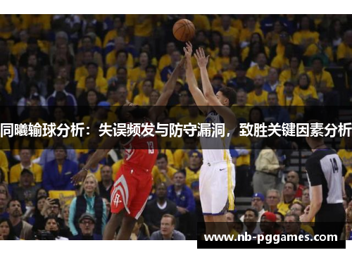同曦输球分析：失误频发与防守漏洞，致胜关键因素分析