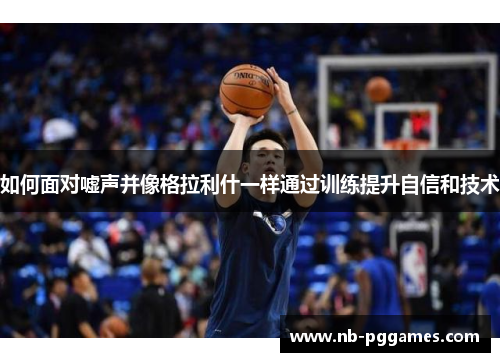 如何面对嘘声并像格拉利什一样通过训练提升自信和技术