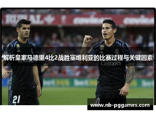 解析皇家马德里4比2战胜塞维利亚的比赛过程与关键因素
