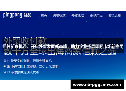 抓住新春机遇,开启外贸发展新高峰,助力企业拓展国际市场新格局 抓住新春机遇,开启外贸发展新高峰,助力企业拓展国际市场新格局