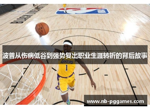 波普从伤病低谷到强势复出职业生涯转折的背后故事