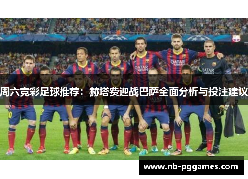 周六竞彩足球推荐：赫塔费迎战巴萨全面分析与投注建议