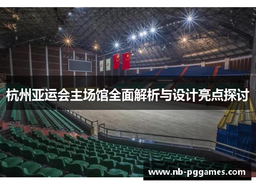杭州亚运会主场馆全面解析与设计亮点探讨
