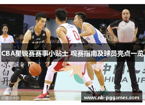 CBA星锐赛赛事小贴士 观赛指南及球员亮点一览 CBA星锐赛赛事小贴士 观赛指南及球员亮点一览