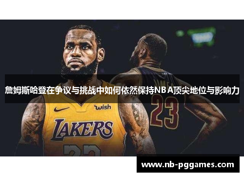 詹姆斯哈登在争议与挑战中如何依然保持NBA顶尖地位与影响力
