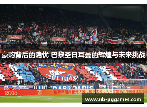 豪购背后的隐忧 巴黎圣日耳曼的辉煌与未来挑战