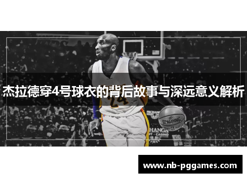 杰拉德穿4号球衣的背后故事与深远意义解析 杰拉德穿4号球衣的背后故事与深远意义解析